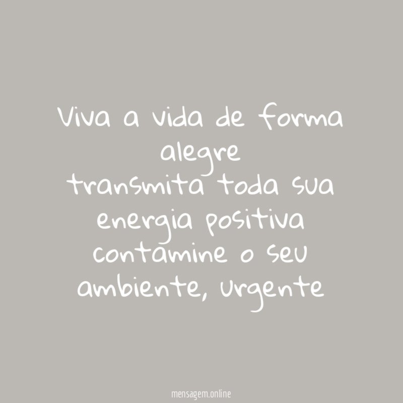 Viva a vida de forma alegre transmita toda sua