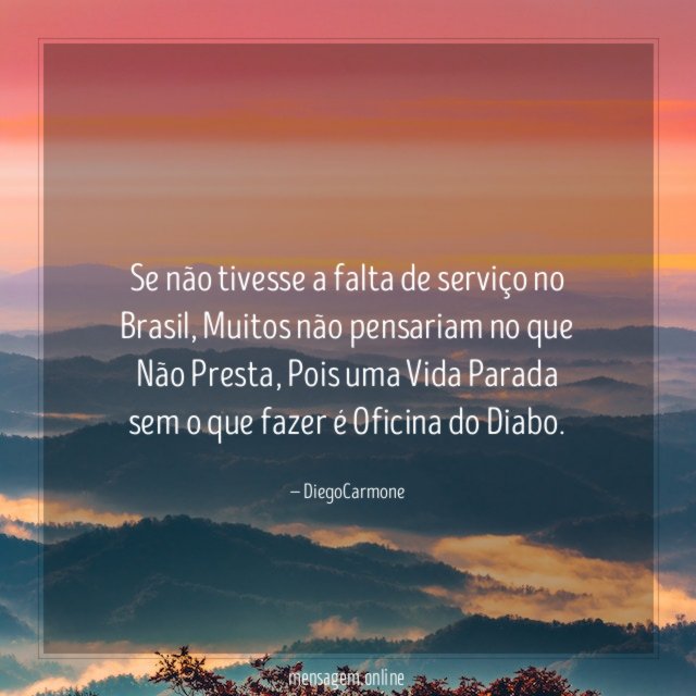 Se não tivesse a falta de serviço no Brasil