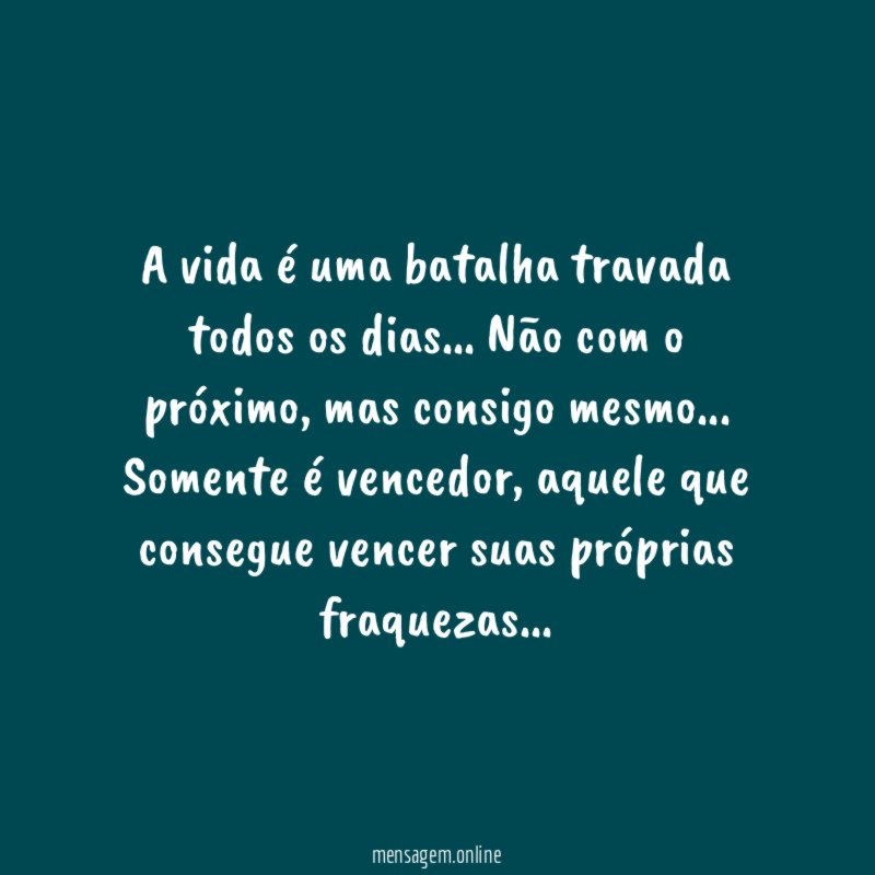 A vida é uma batalha travada todos os dias