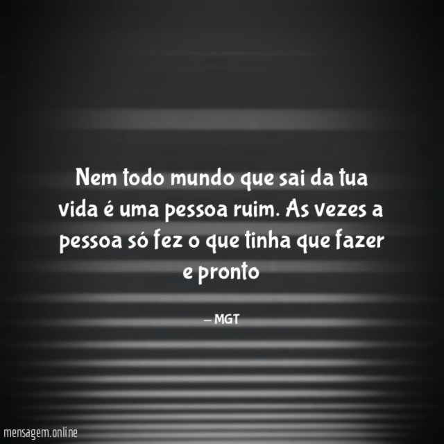 Nem todo mundo que sai da tua vida é uma pessoa ruim