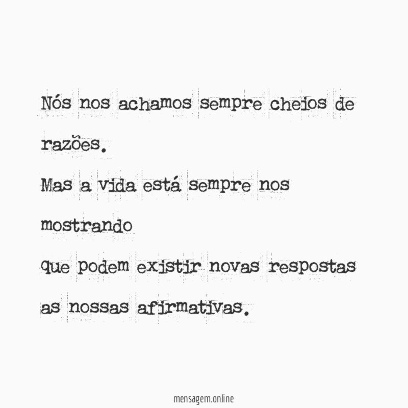 Nós nos achamos sempre cheios de razões