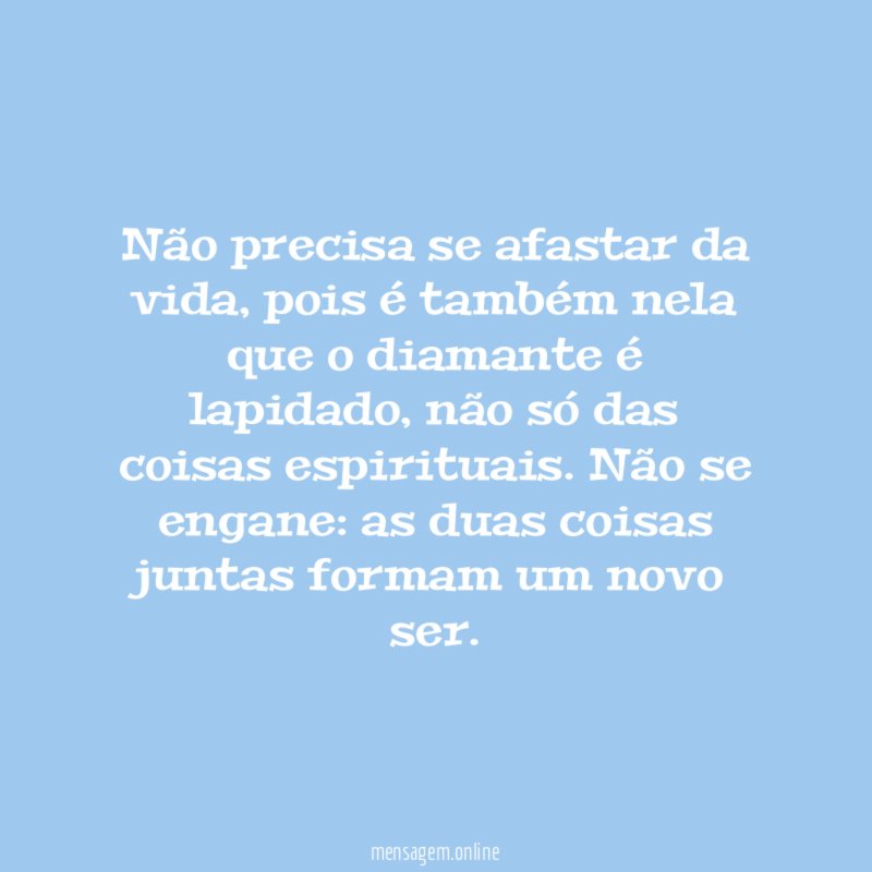Não precisa se afastar da vida