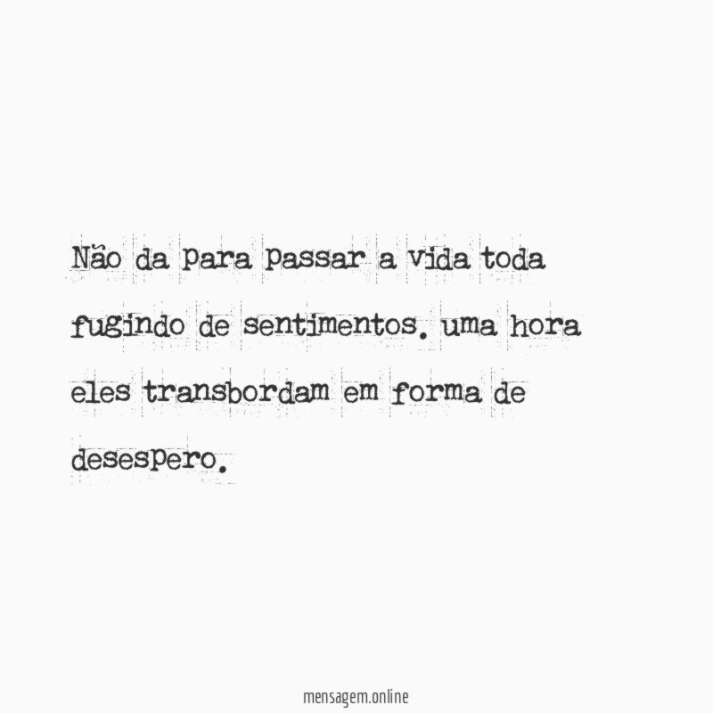 Não da para passar a vida toda fugindo de sentimentos