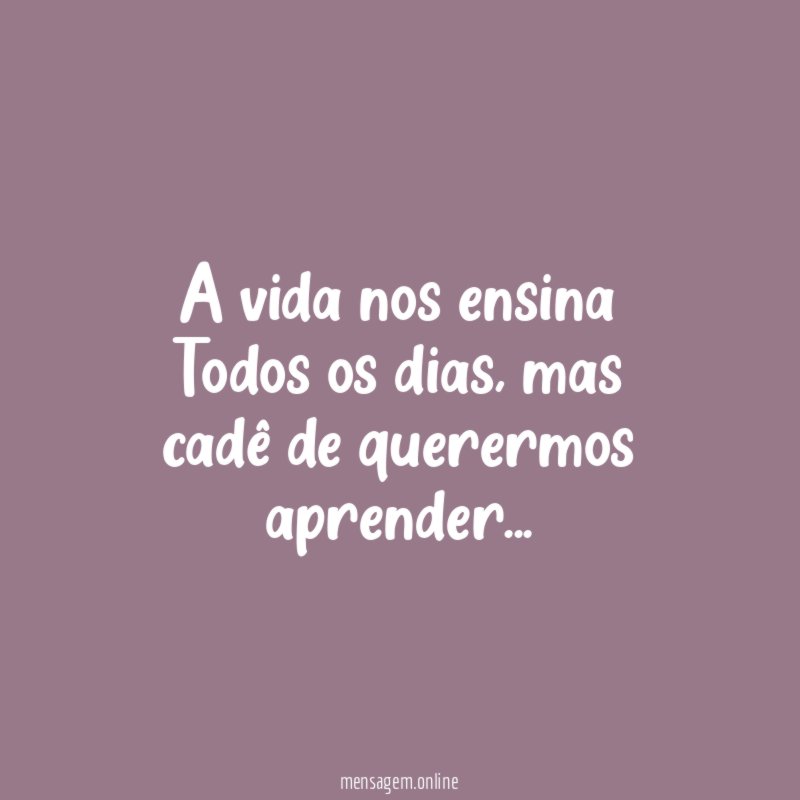 A vida nos ensina Todos os dias