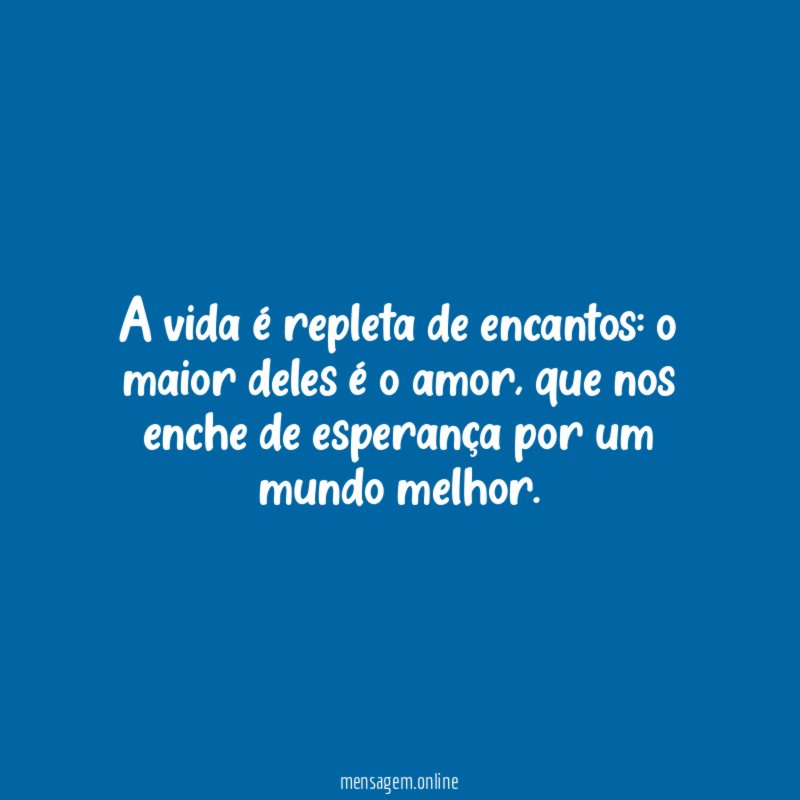 A vida é repleta de encantos