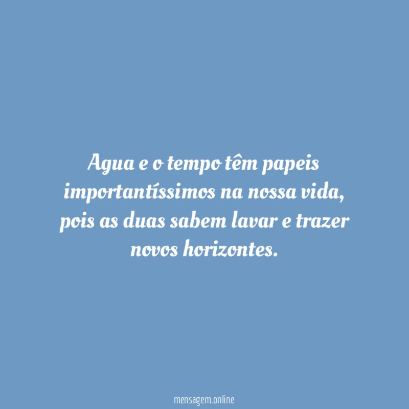 Agua e o tempo têm papeis importantíssimos na nossa vida