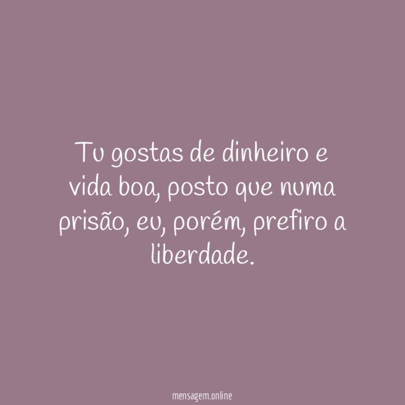 Tu gostas de dinheiro e vida boa