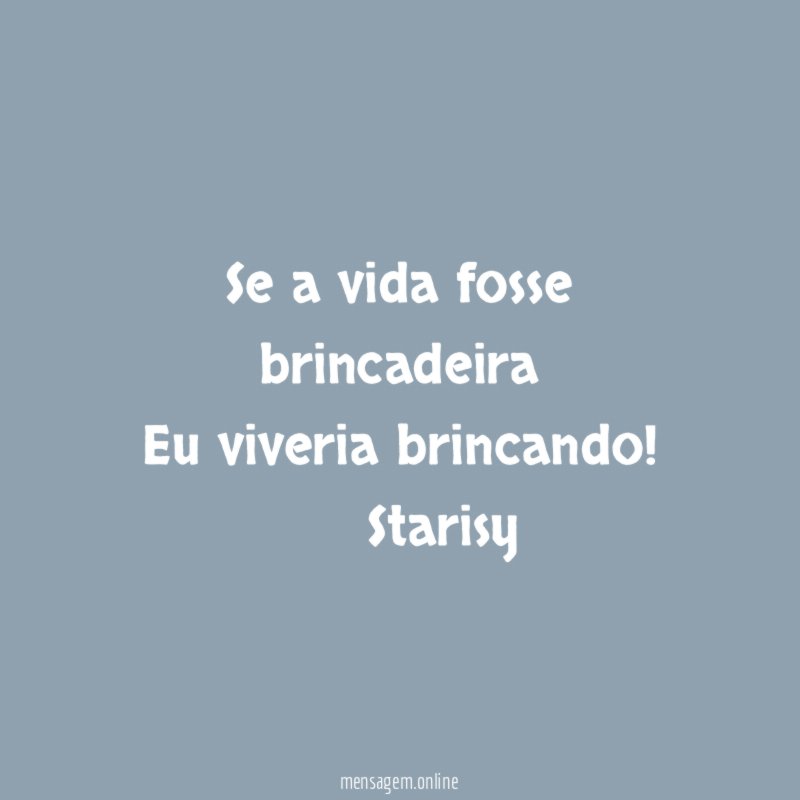 Se a vida fosse brincadeira
Eu viveria brincando! ◕‿◕