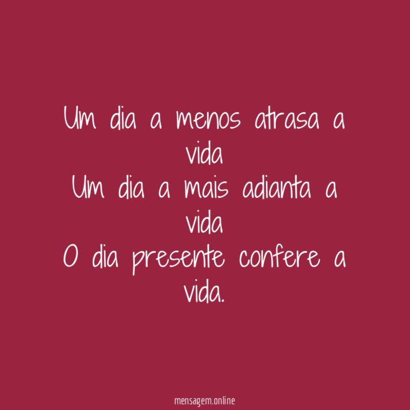 Um dia a menos atrasa a vida Um dia