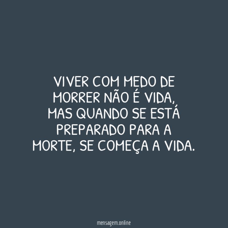 Viver com medo de morrer não é vida