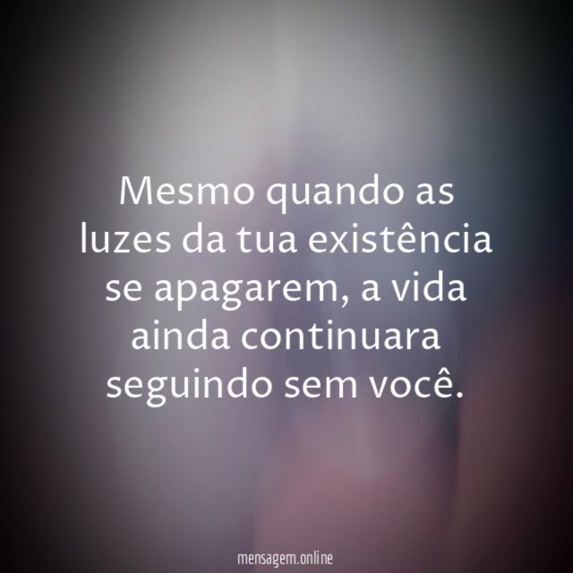 Mesmo quando as luzes da tua existência se apagarem