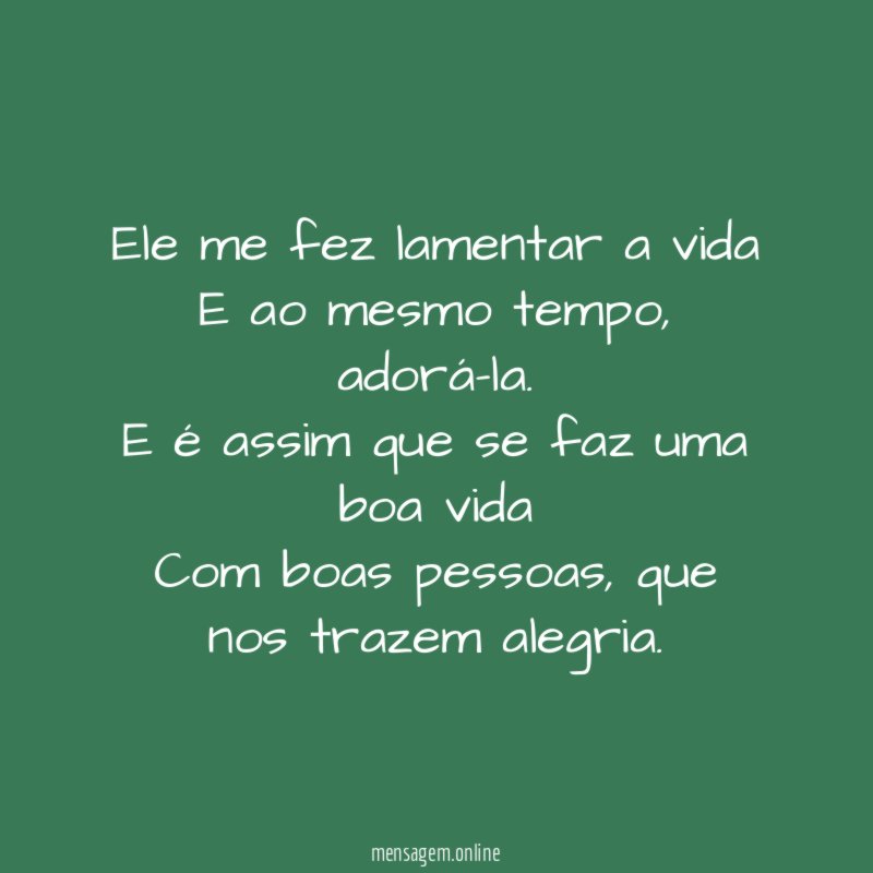 Ele me fez lamentar a vida E ao mesmo tempo
