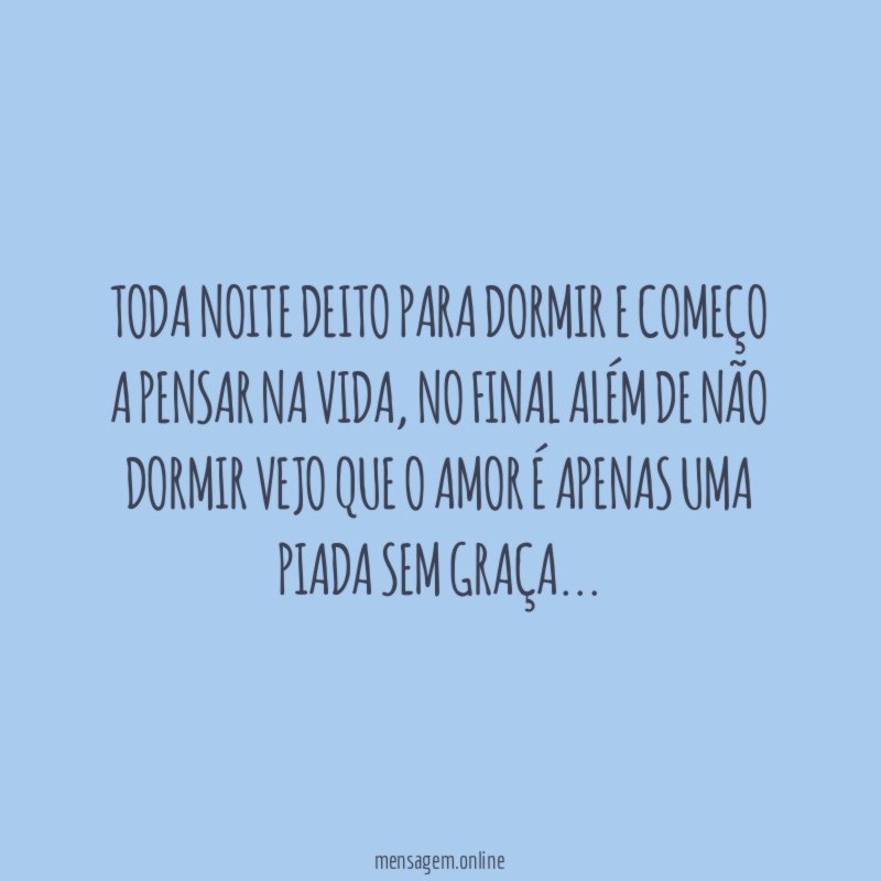 Toda noite deito para dormir e começo a pensar na vida