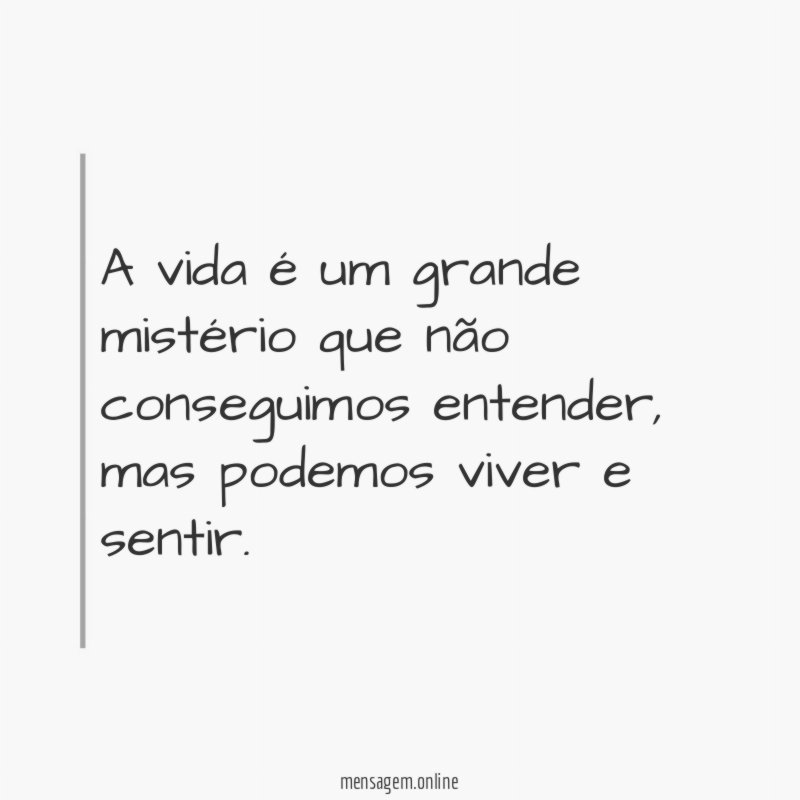 A vida é um grande mistério que não conseguimos entender
