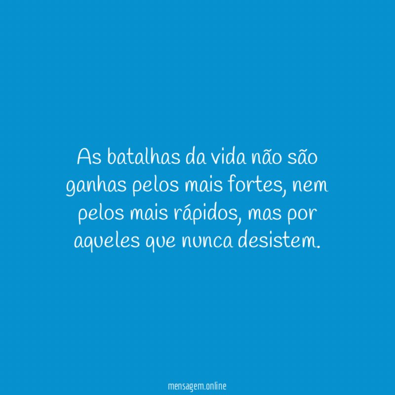 As batalhas da vida não são ganhas pelos mais fortes