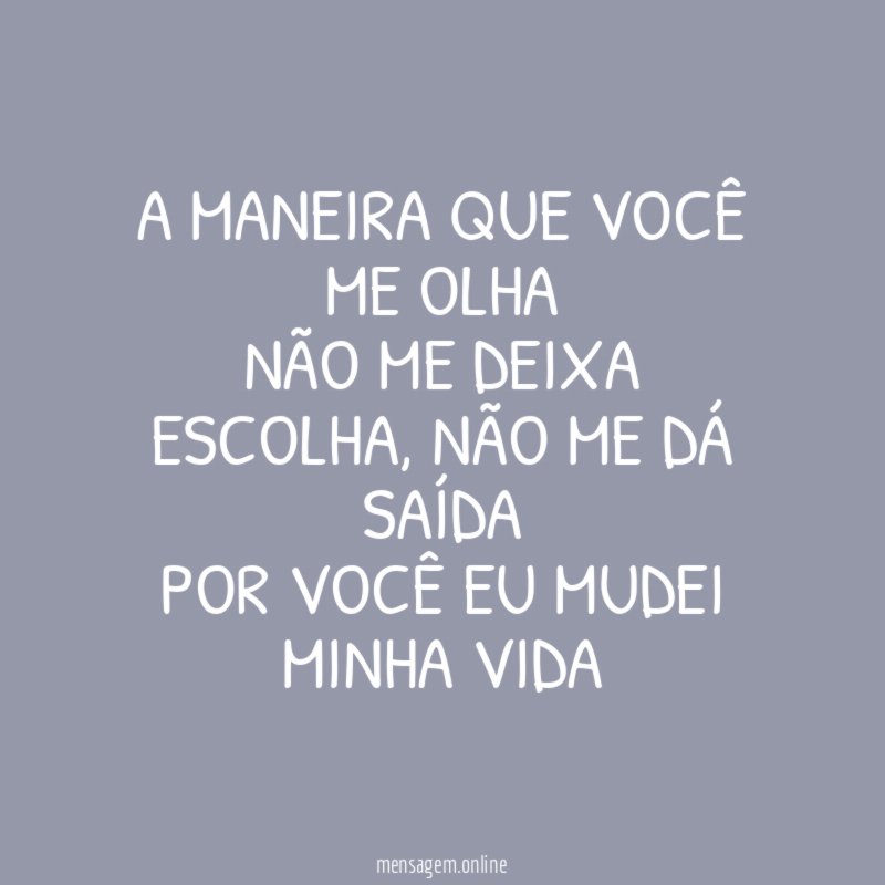 A maneira que você me olha Não me deixa escolha