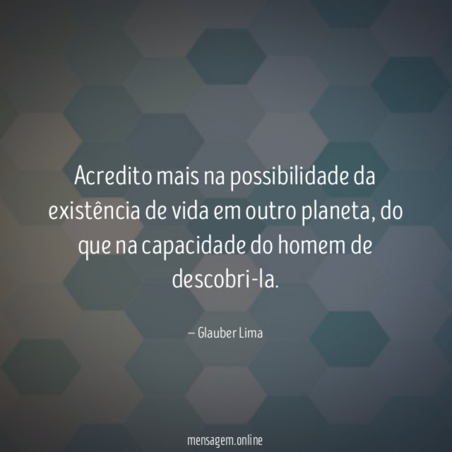 Acredito mais na possibilidade da existência de vida em outro planeta