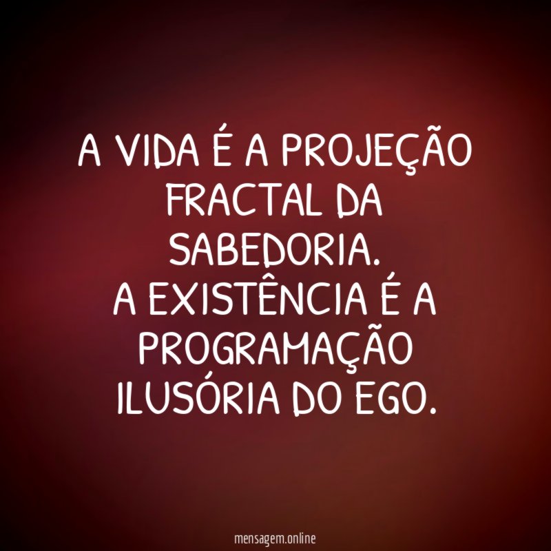 A VIDA É A PROJEÇÃO FRACTAL DA SABEDORIA