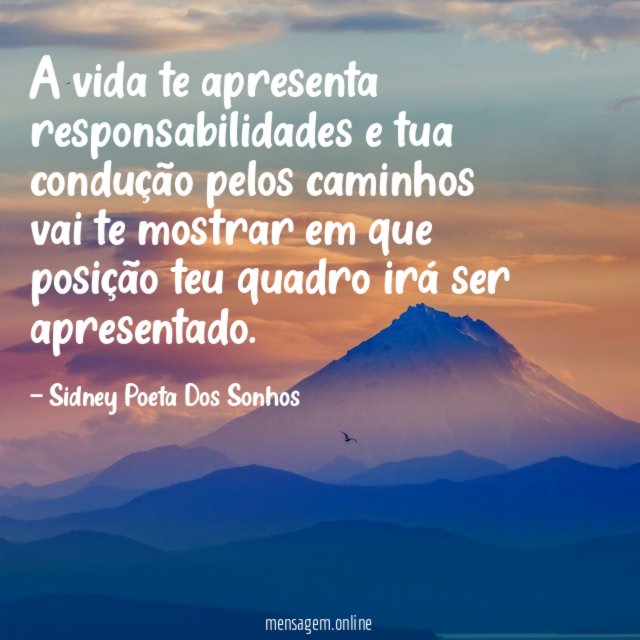 A vida te apresenta responsabilidades e tua condução