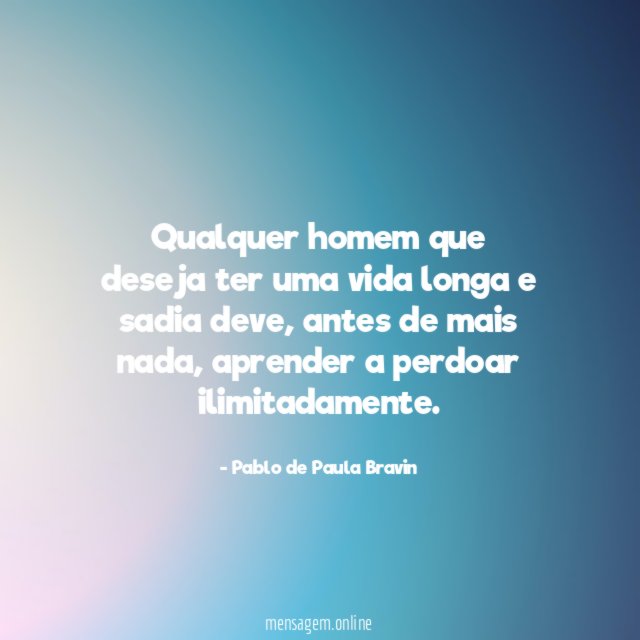 Qualquer homem que deseja ter uma vida longa e sadia deve