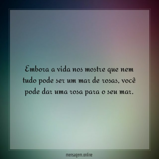 Embora a vida nos mostre que nem tudo