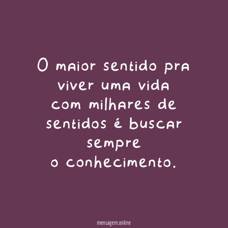O maior sentido pra viver uma vida com milhares