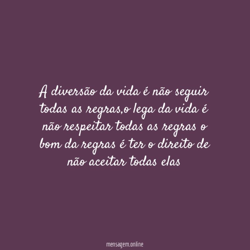 A diversão da vida é não seguir todas as regras