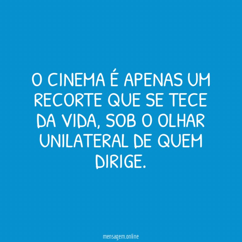 O CINEMA É APENAS UM RECORTE QUE SE TECE DA VIDA