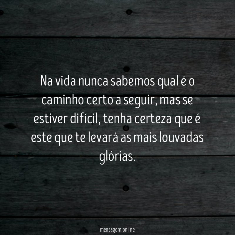 Na vida nunca sabemos qual é o caminho certo a seguir