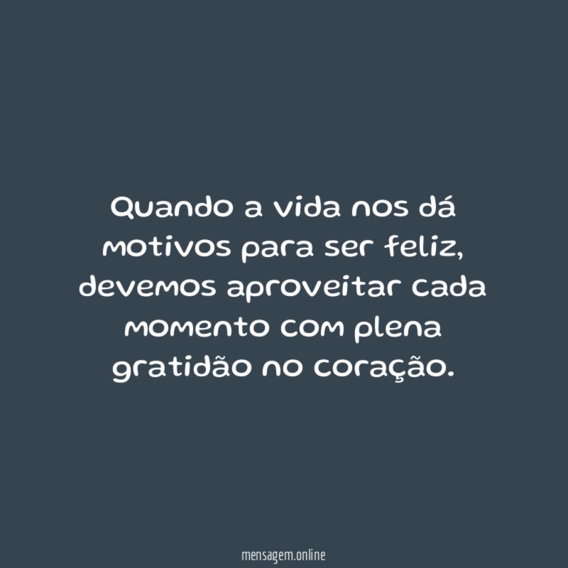 Quando a vida nos dá motivos para ser feliz