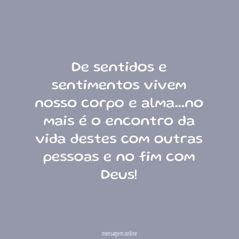 De sentidos e sentimentos vivem nosso corpo e alma