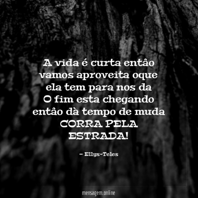 A vida é curta entâo vamos aproveita oque ela tem para nos da
O fim esta chegando entâo dà tempo de muda
