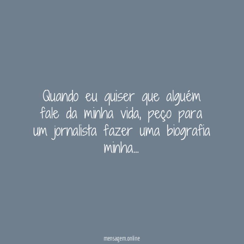 Quando eu quiser que alguém fale da minha vida