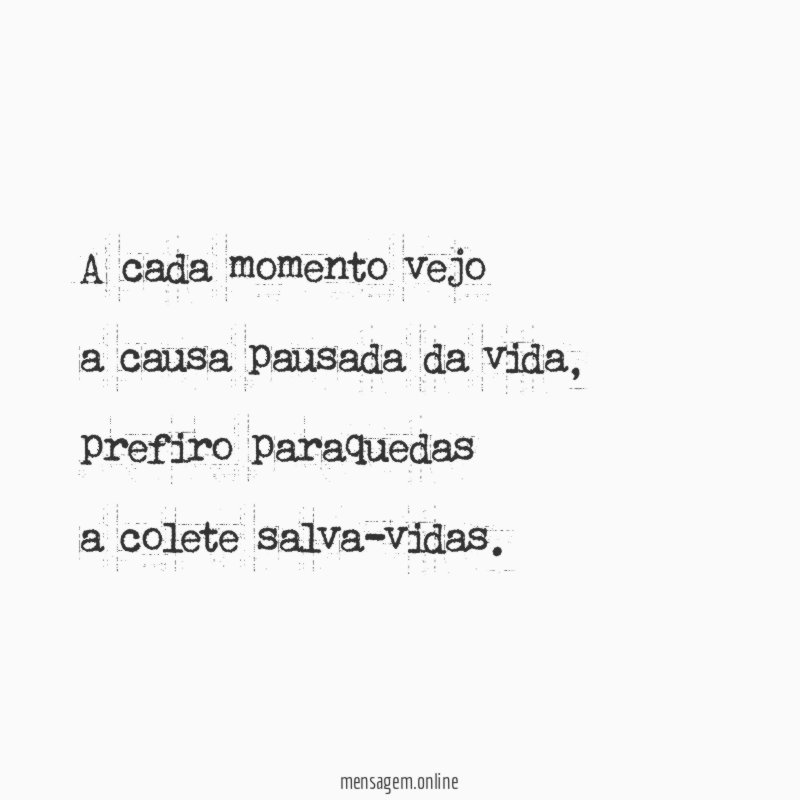 A cada momento vejo a causa pausada da vida