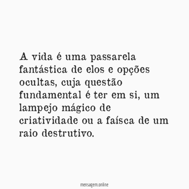 A vida é uma passarela fantástica de elos e opções ocultas
