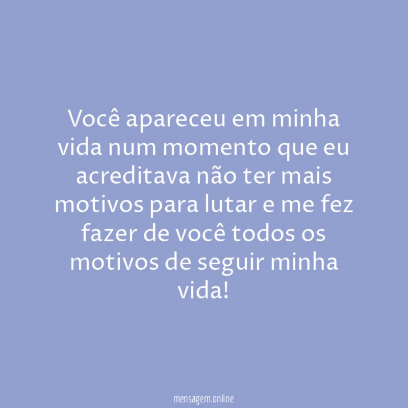 Você apareceu em minha vida num momento que