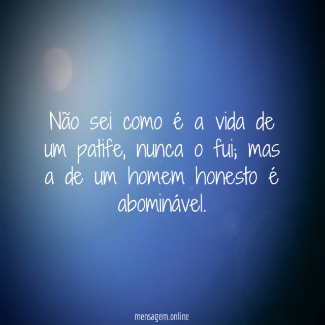 Não sei como é a vida de um patife