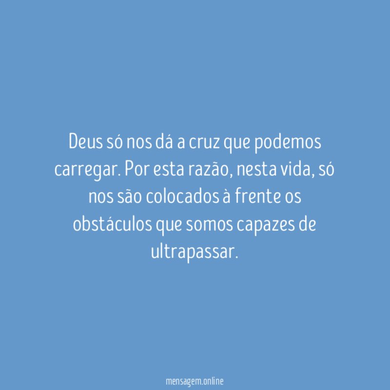 Deus só nos dá a cruz que podemos carregar