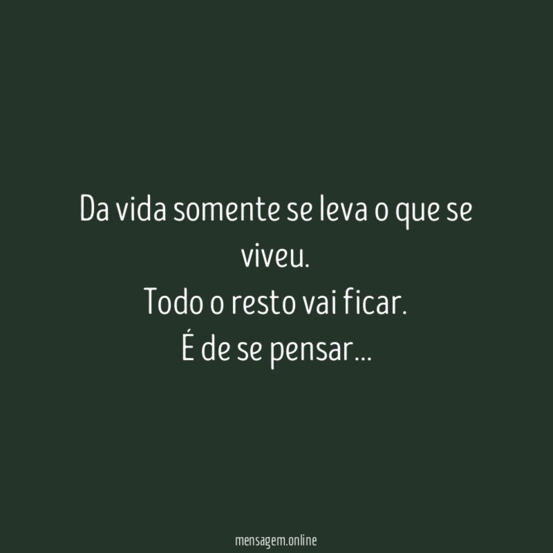 Da vida somente se leva o que se viveu