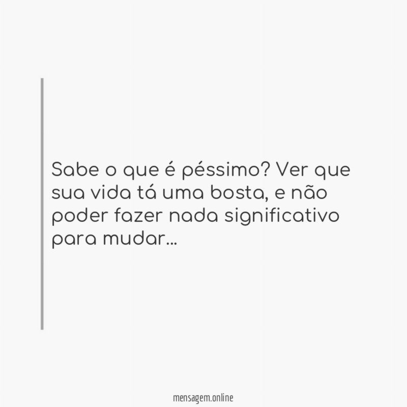 Sabe o que é péssimo