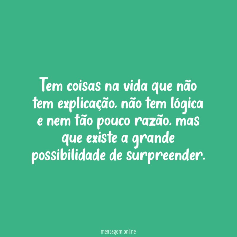 Tem coisas na vida que não tem explicação