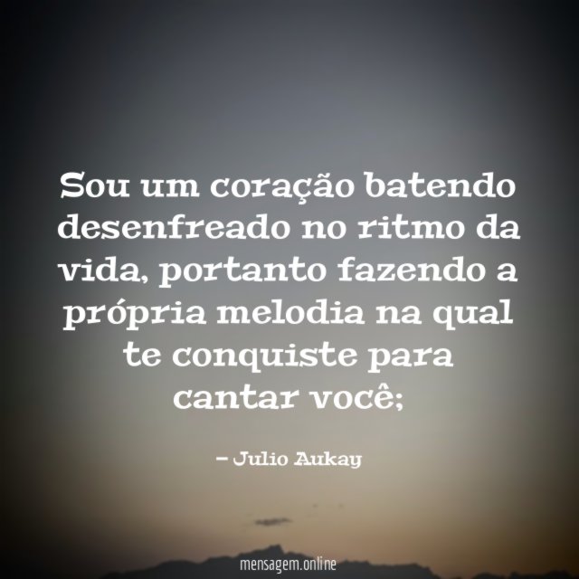 Sou um coração batendo desenfreado no ritmo da vida
