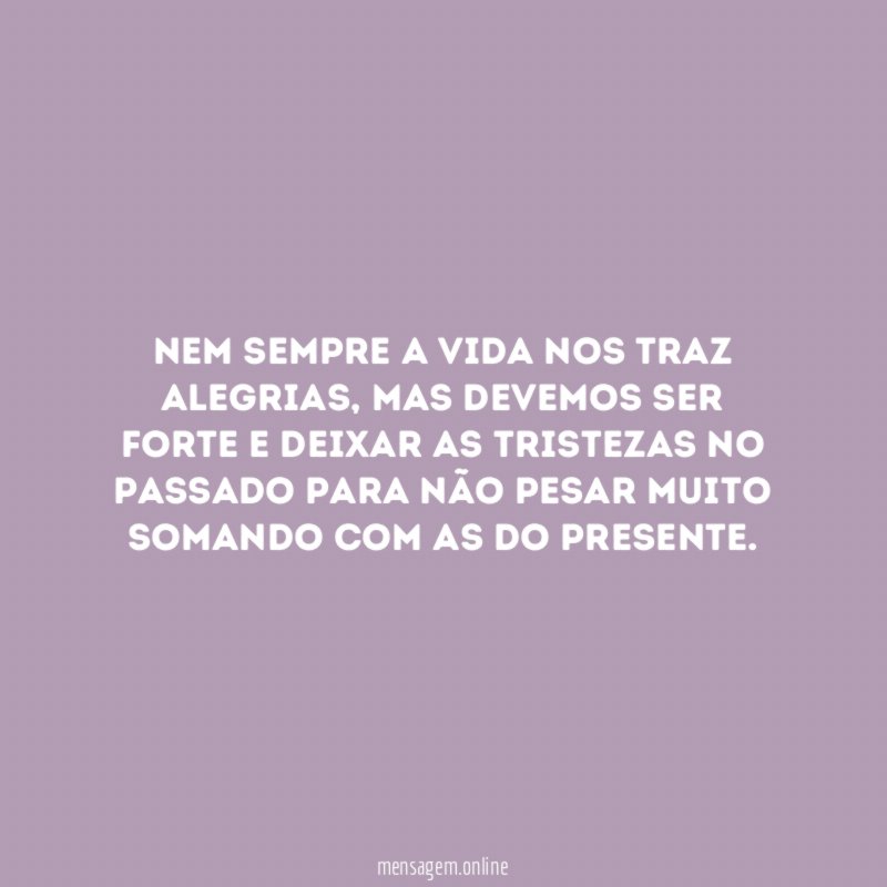 Nem sempre a vida nos traz alegrias