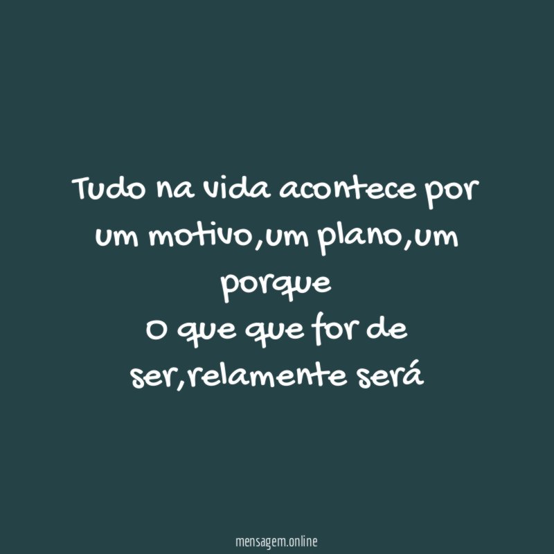 Tudo na vida acontece por um motivo