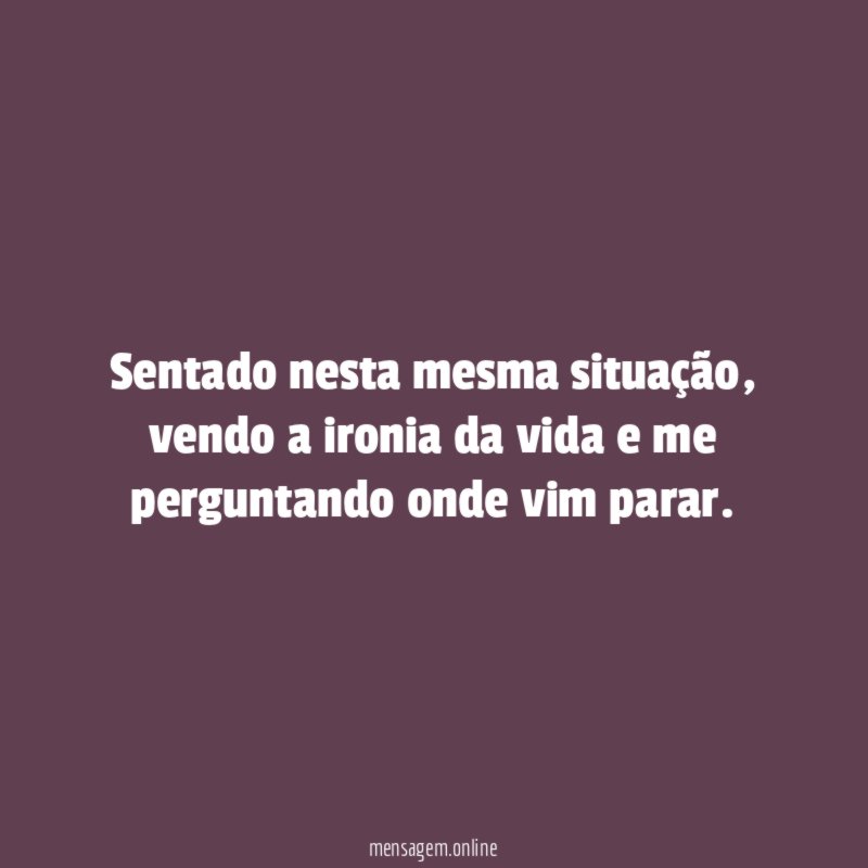 Sentado nesta mesma situação