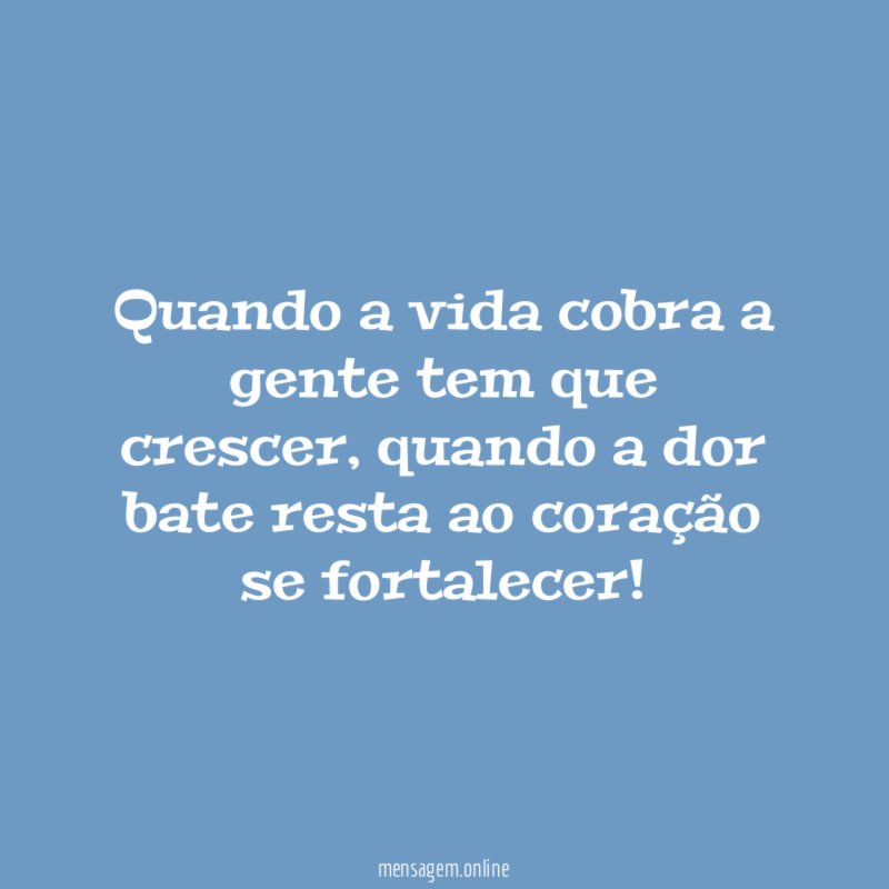 Quando a vida cobra a gente tem que crescer