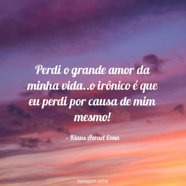 Perdi o grande amor da minha vida