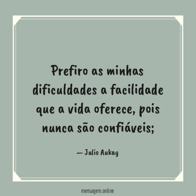 Prefiro as minhas dificuldades a facilidade que a vida oferece