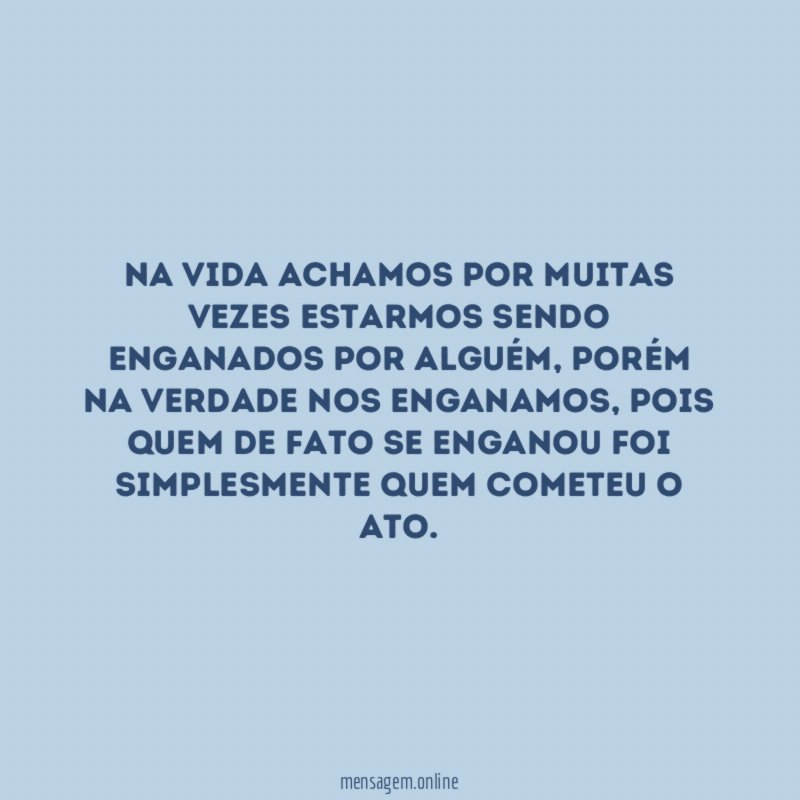 Na vida achamos por muitas vezes estarmos sendo enganados por alguém