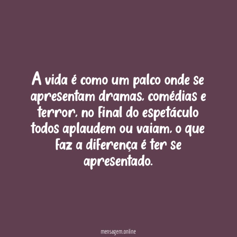 A vida é como um palco onde se apresentam dramas